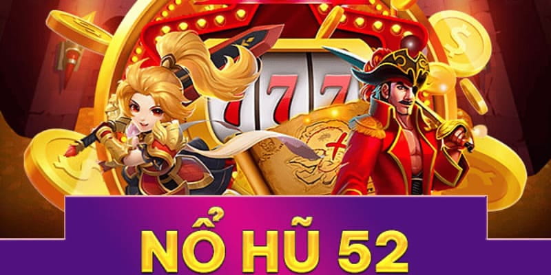 Nổ hũ 52 Tổng quan về nền tảng nổ hũ 52